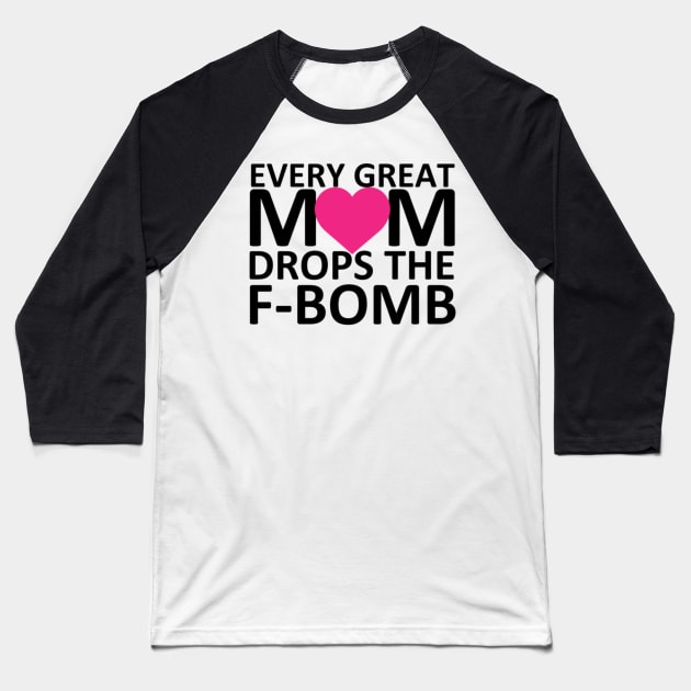 Every Great Mom Drops the F-Bomb (heart) Baseball T-Shirt by wahmsha